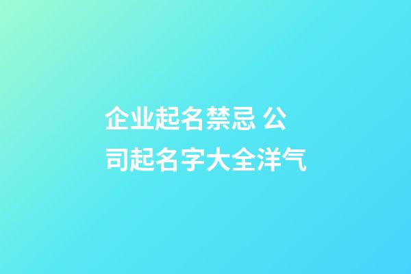 企业起名禁忌 公司起名字大全洋气-第1张-公司起名-玄机派